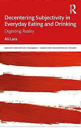 Decentering Subjectivity in Everyday Eating and Drinking: Digesting Reality
