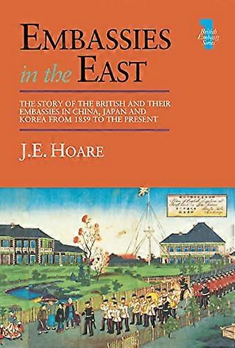 Embassies in the East: The Story of the British and Their Embassies in China Japan and Korea from 1859 to the Present