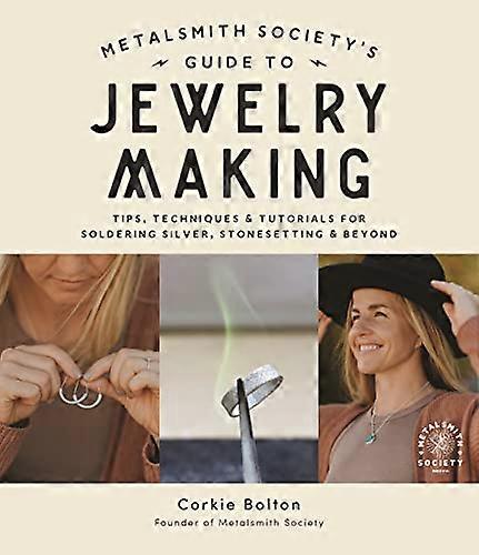 Metalsmith Societys Guide to Jewelry Making: Tips Techniques & Tutorials For Soldering Silver Stonesetting & Beyond