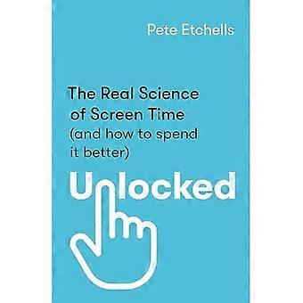 Unlocked : Die wahre Wissenschaft der Bildschirmzeit (und wie man sie besser nutzt)