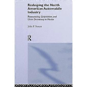 Reshaping the North American Automobile Industry Restructuring Corporatism and Union Democracy in Mexico