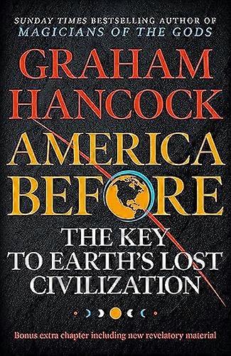 America Before: The Key to Earths Lost Civilization: A new investigation into the ancient apocalypse