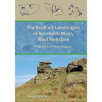 The Rock Art Landscapes of Rombalds Moor West Yorkshire Standing on Holy Ground