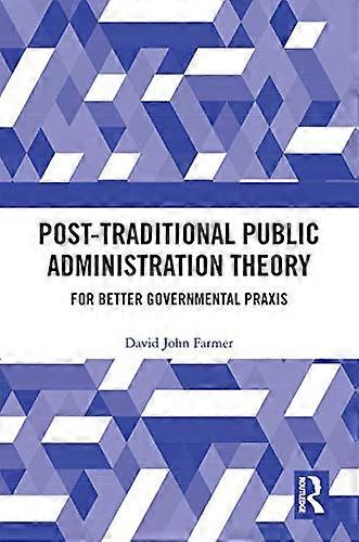 Post Traditional Public Administration Theory: For Better Governmental Praxis