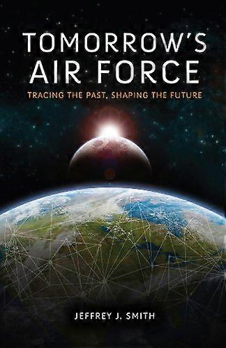 Tomorrows Air Force: Tracing the Past Shaping the Future