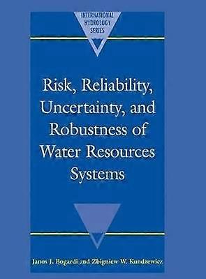 Risk Reliability Uncertainty and Robustness of Water Resource Systems