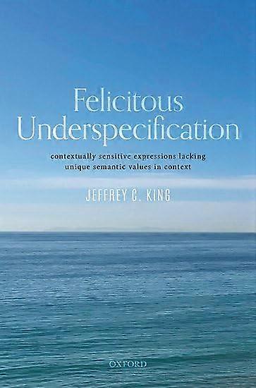 Felicitous Underspecification: Contextually Sensitive Expressions Lacking Unique Semantic Values in Context