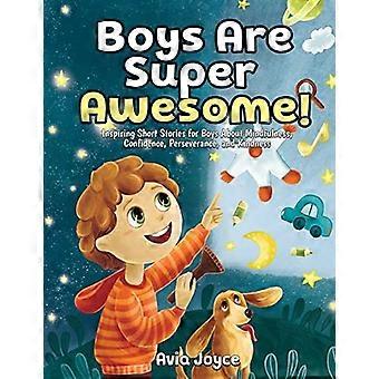 Jungs sind super toll! : Inspirierende Kurzgeschichten für Jungen über Achtsamkeit, Selbstvertrauen, Ausdauer und Freundlichkeit