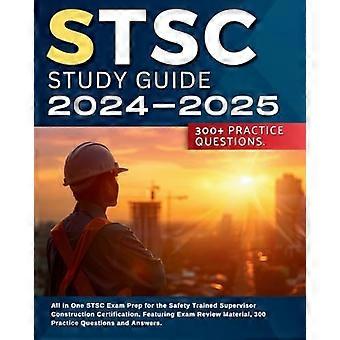 STSC Study Guide 2024-2025: All in One STSC Exam Prep for the Safety Trained Supervisor Construction Certification. Featuring Exam Review Material, 30