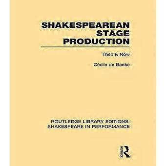 Shakespearean Stage Production Then And Now - Ccile de Banke