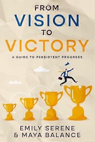From Vision to Victory : a Guide to Persistent Progress