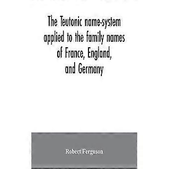 The Teutonic Name-system Applied To The Family Names Of France England And - Robert Ferguson - Paperback - English Book - History