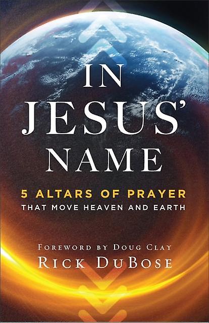 In Jesus Name  5 Altars Of Prayer That Move Heaven And Earth by Doug Clay Paperback