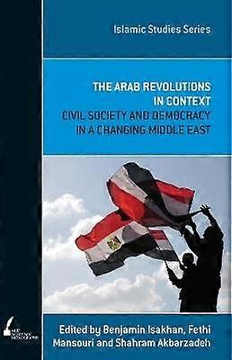 The Arab Revolution in Context - Civil Society and Democracy in a Changing Middle East