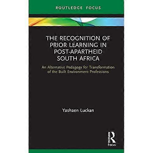 The Recognition of Prior Learning in Post-Apartheid South Africa: An Alternative Pedagogy for Transformation of the Built Environment Professions