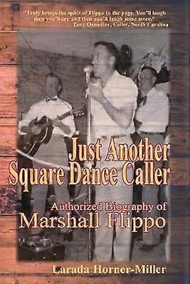 Just Another Square Dance Caller Authorized Biography of Marshall Flippo