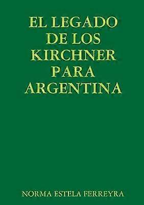 El Legado de Los Kirchner Para Argentina
