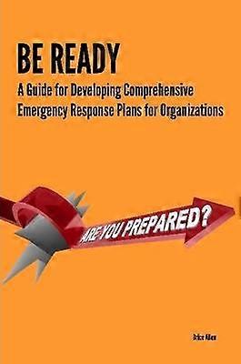 Be Ready - A Guide for Developing Comprehensive Emergency Response Plans for Organizations