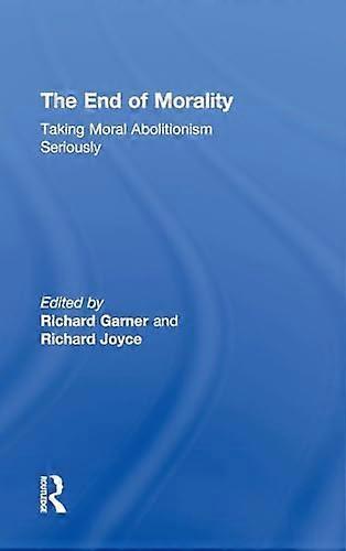 The End of Morality: Taking Moral Abolitionism Seriously
