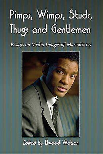 Pimps Wimps Studs Thugs and Gentlemen: Essays on Media Images of Masculinity