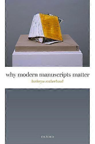 Why Modern Manuscripts Matter - Sutherland, Kathryn