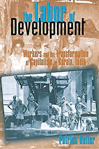 The Labor of Development: Workers and the Transformation of Capitalism in Kerala India