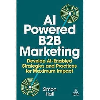 Ai-powered B2b Marketing Develop Ai-enabled Strategies And Practices For Maximum - Simon Hall - Hardcover - en Book