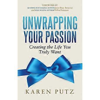 Unwrapping Your Passion Creating The Life You Truly Want - Karen Putz - Hardcover - en Book