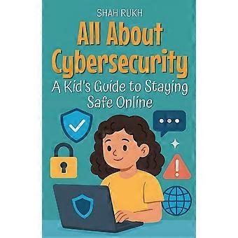 All about cybersecurity a kid's guide to staying safe online