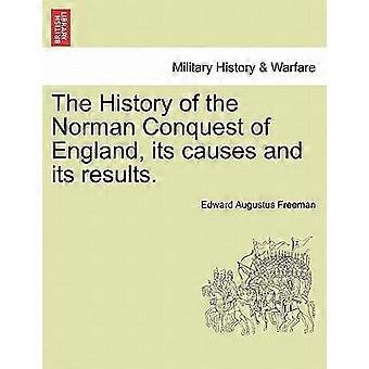 The history of the norman conquest of england, its causes and its results.
