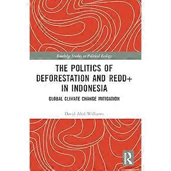 The Politics of Deforestation and REDD+ in Indonesia Global Climate Change Mitigation
