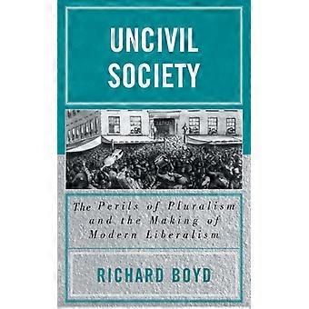 Sociedade Incivil: Os Perigos do Pluralismo e a Formação do Liberalismo Moderno - Richard Boyd - Brochura - Livro em Inglês - História