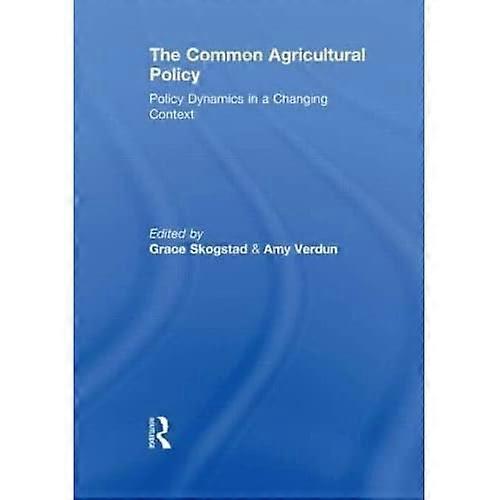 The Common Agricultural Policy: Policy Dynamics in a Changing Context