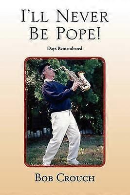I'll Never Be Pope Days Remembered