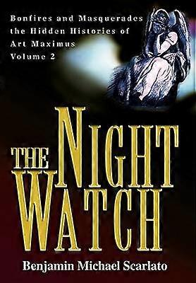 The Night Watch Bonfires and Masquerades the Hidden Histories of Art Maximus Volume Two 2