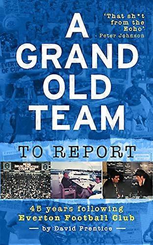 A Grand Old Team To Report: 45 Years Of Following Everton Football Club