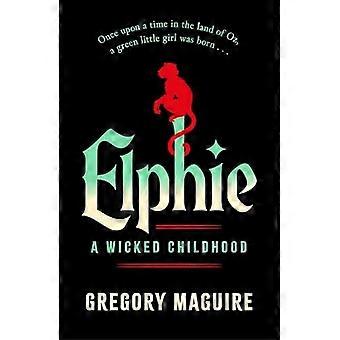 Elphie – Die fesselnde Vorgeschichte zu Wicked – Das Bestseller-Buch, das Gregory Maguire inspirierte