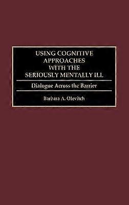 Using Cognitive Approaches with the Seriously Mentally Ill