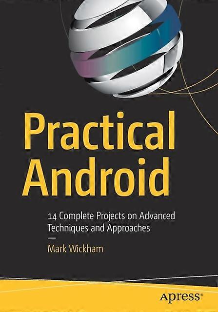 Practical Android 14 Complete Projects On Advanced Techniques And Approaches - Mark Wickham