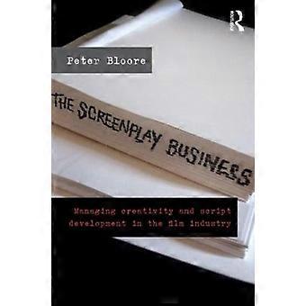 The Screenplay Business Managing Creativity And Script Development In The Film I - Peter Bloore
