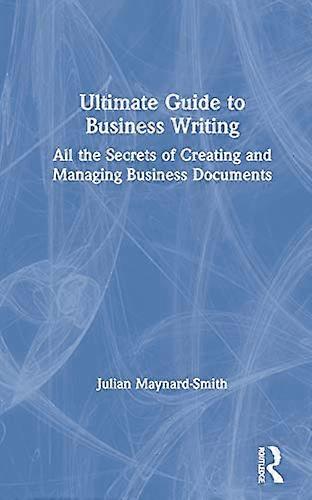 Ultimate Guide to Business Writing: All the Secrets of Creating and Managing Business Documents