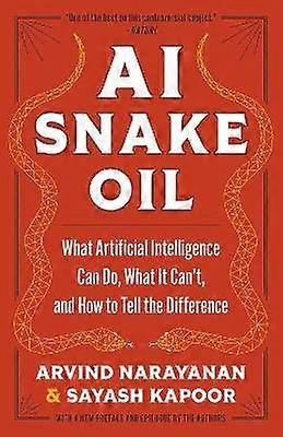 AI Snake Oil - What Artificial Intelligence Can Do What It Can't and How to Tell the Difference
