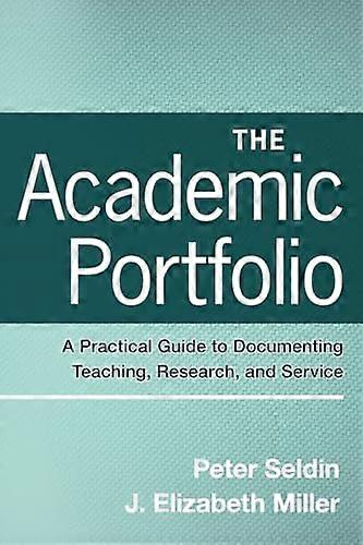 The Academic Portfolio: A Practical Guide to Documenting Teaching Research and Service