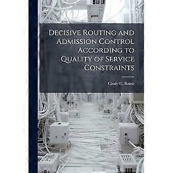 Decisive Routing and Admission Control According to Quality of Service Constraints