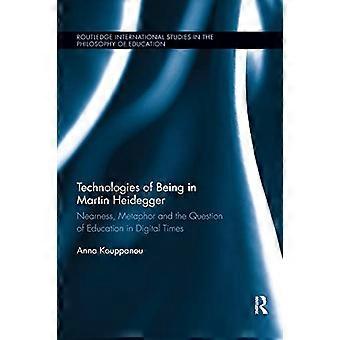 Technologien des Seins bei Martin Heidegger: Nähe, Metapher und die Frage der Bildung im digitalen Zeitalter (Routledge International Studies in the P