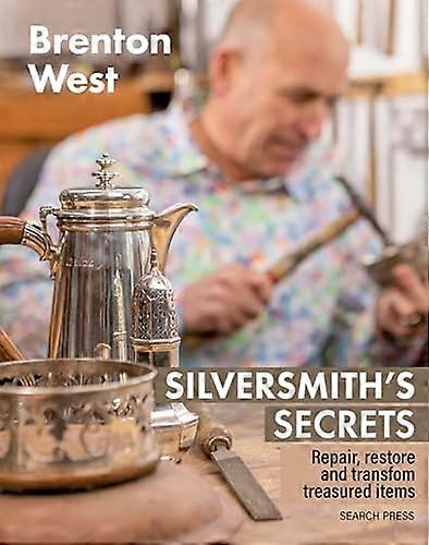 A Silversmith's Secrets: Techniques to Repair, Restore and Transform Treasured Items