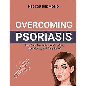 Psoriaasin voittaminen ihonhoitostrategioilla mukavuuden, itseluottamuksen ja päivittäisen helpotuksen saavuttamiseksi