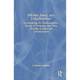 Dreams Sleep and Consciousness Interweaving the Neurocognitive Theory of Dreaming with New Theories of Sleep and Consciousness