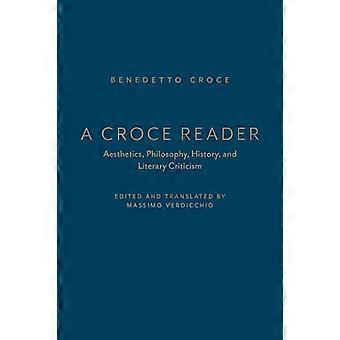 A Croce Reader Aesthetics Philosophy History and Literary Criticism