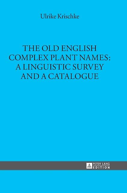 The Old English Complex Plant Names A Linguistic Survey And A Catalogue by Ulrike Krischke Paperback Book